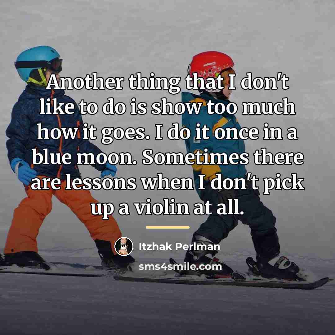 “Another thing that I don't like to do is show…” quote by Itzhak Perlman
