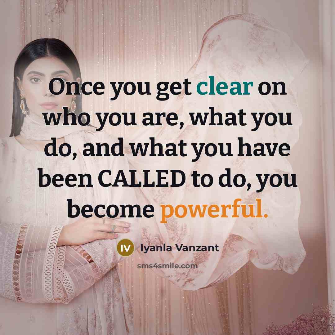 “Once you get clear on who you are, what you do, and what you have been CALLED to do, you become powerful.” quote by Iyanla Vanzant