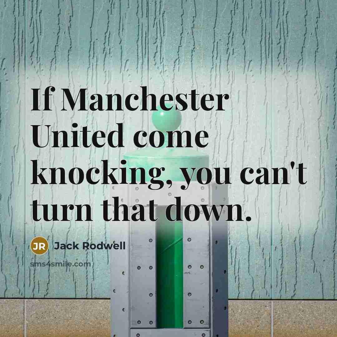 “If Manchester United come knocking, you can't turn that down.…” quote by Jack Rodwell