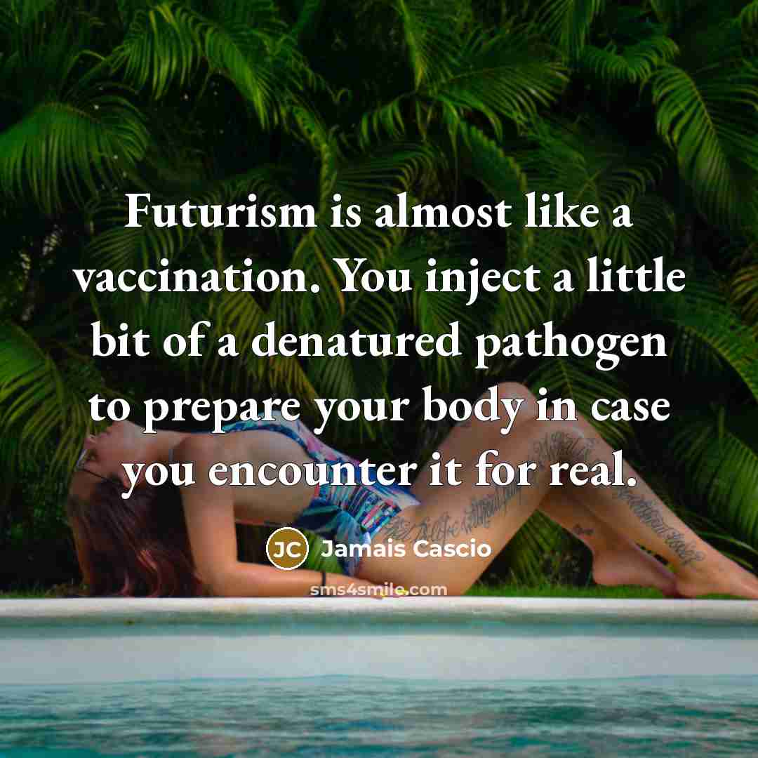 “Futurism is almost like a vaccination. You inject a little…” quote by Jamais Cascio