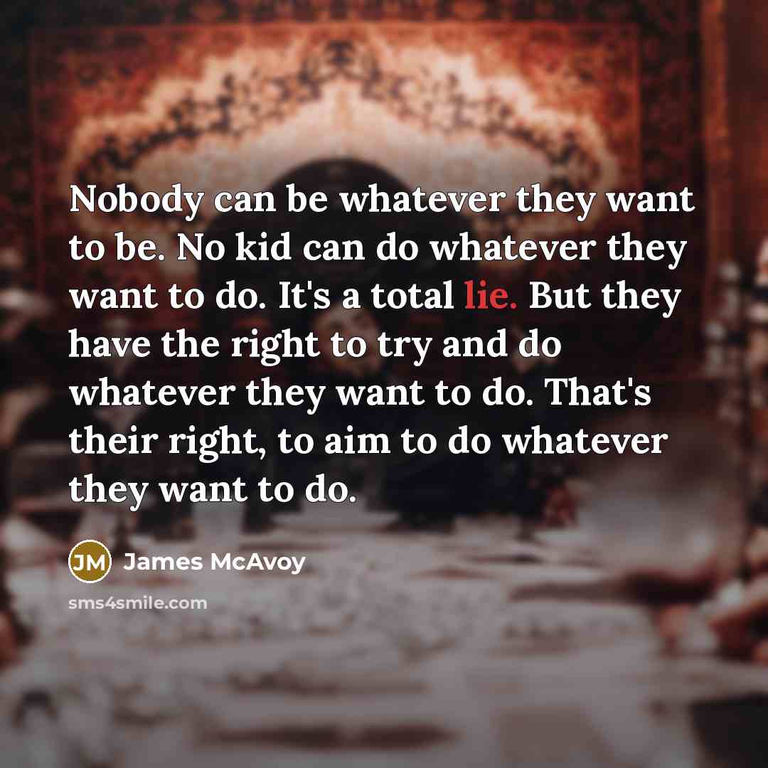 “Nobody can be whatever they want to be. No kid…” quote by James McAvoy