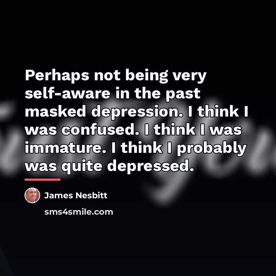 “Perhaps not being very self-aware in the past masked depression.…” quote by James Nesbitt