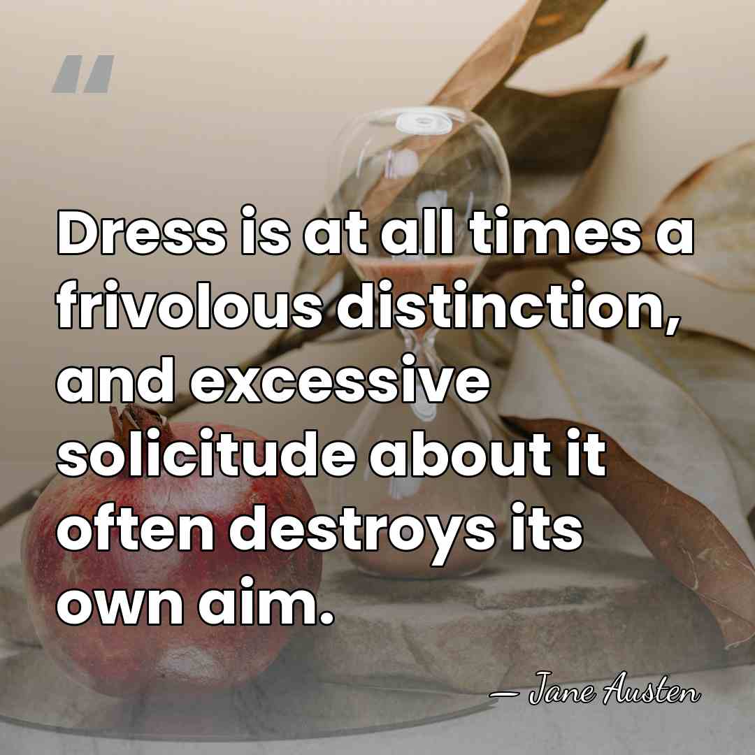 Dress is at all times a frivolous distinction, and excessive solicitude about&hellip; - Jane Austen