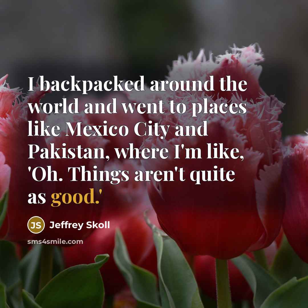 “I backpacked around the world and went to places like…” quote by Jeffrey Skoll