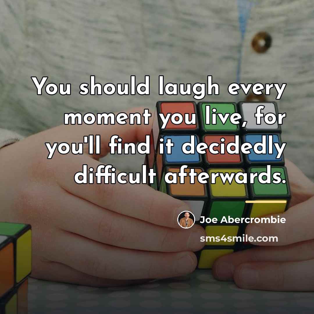 “You should laugh every moment you live, for you'll find…” quote by Joe Abercrombie