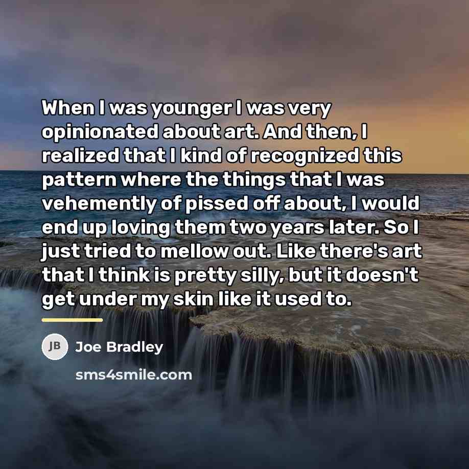 “When I was younger I was very opinionated about art.…” quote by Joe Bradley