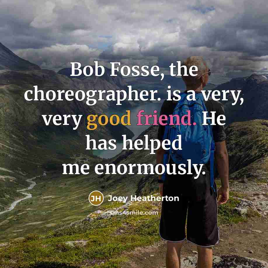 “Bob Fosse, the choreographer. is a very, very good friend.…” quote by Joey Heatherton