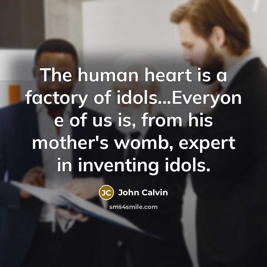 “The human heart is a factory of idols...Everyon e of…” quote by John Calvin