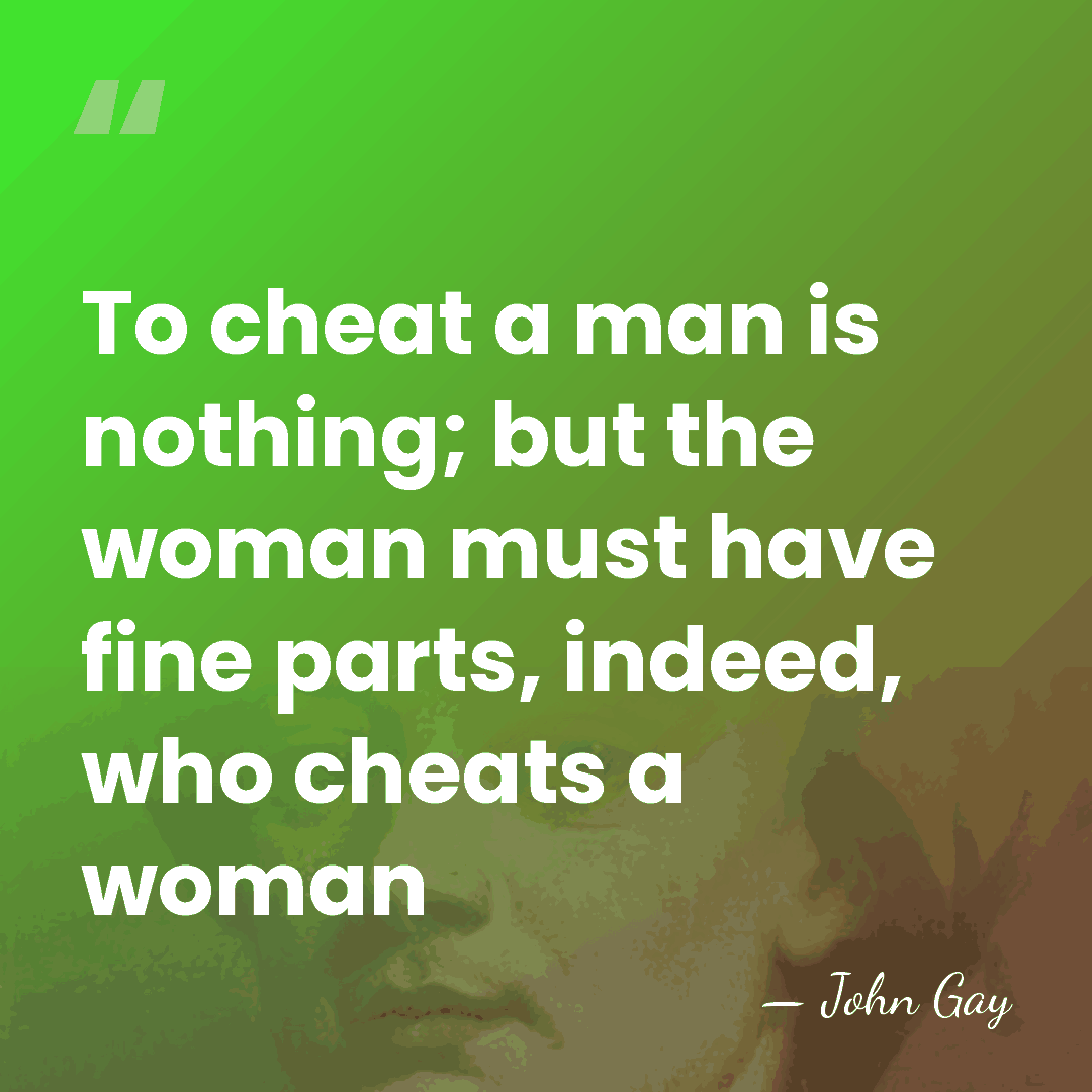 To cheat a man is nothing; but the woman must have fine&hellip; - John Gay
