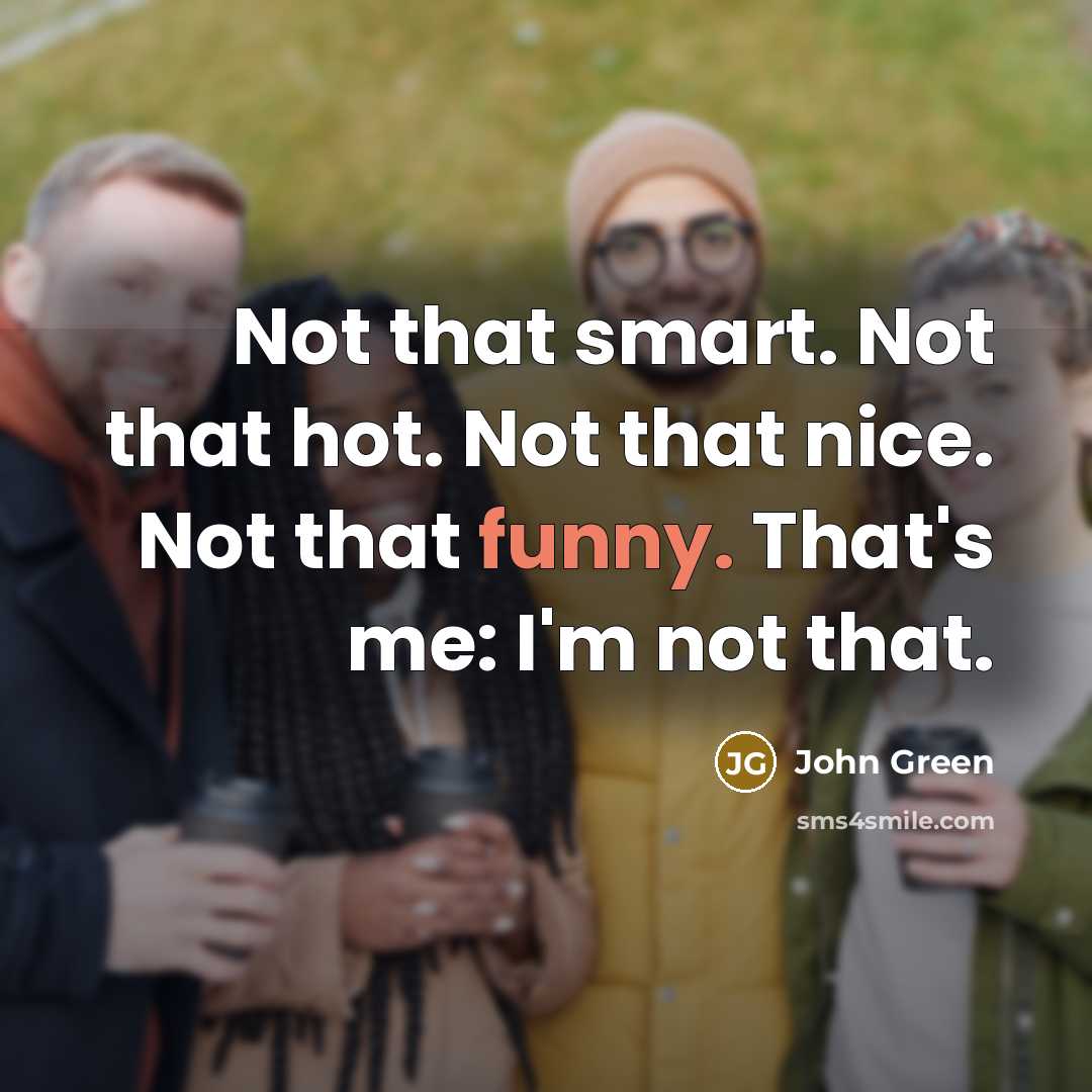 “Not that smart. Not that hot. Not that nice. Not…” quote by John Green