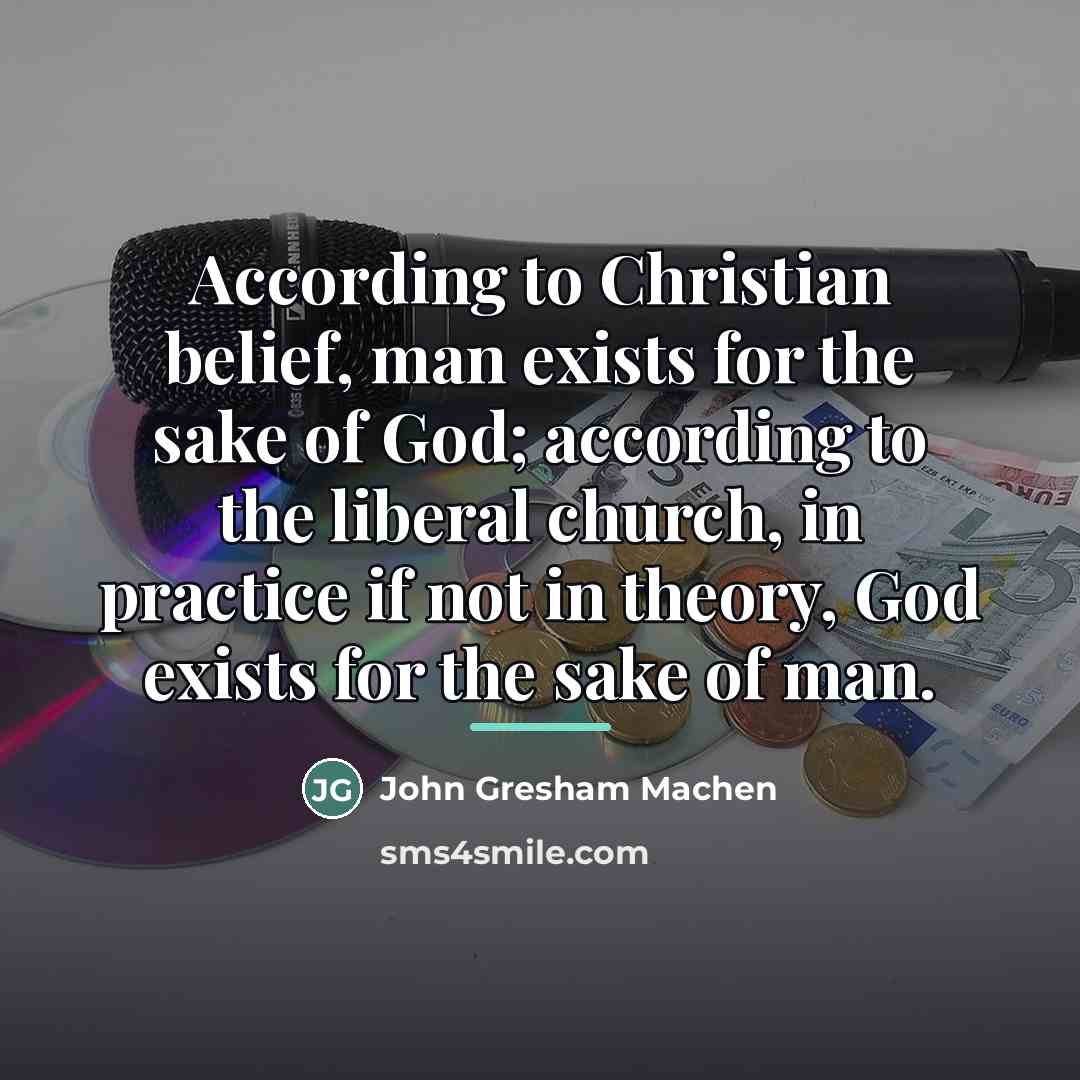 “According to Christian belief, man exists for the sake of…” quote by John Gresham Machen
