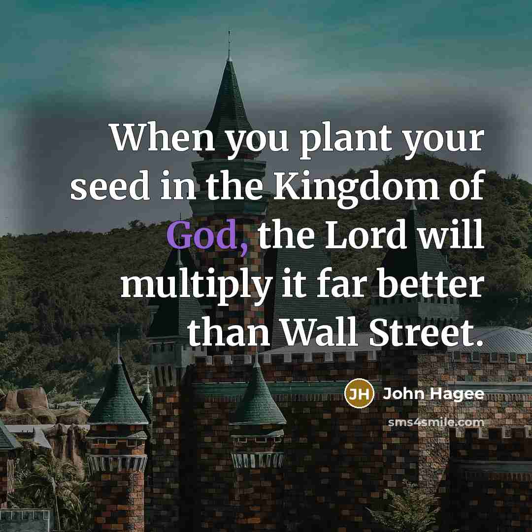 “When you plant your seed in the Kingdom of God,…” quote by John Hagee