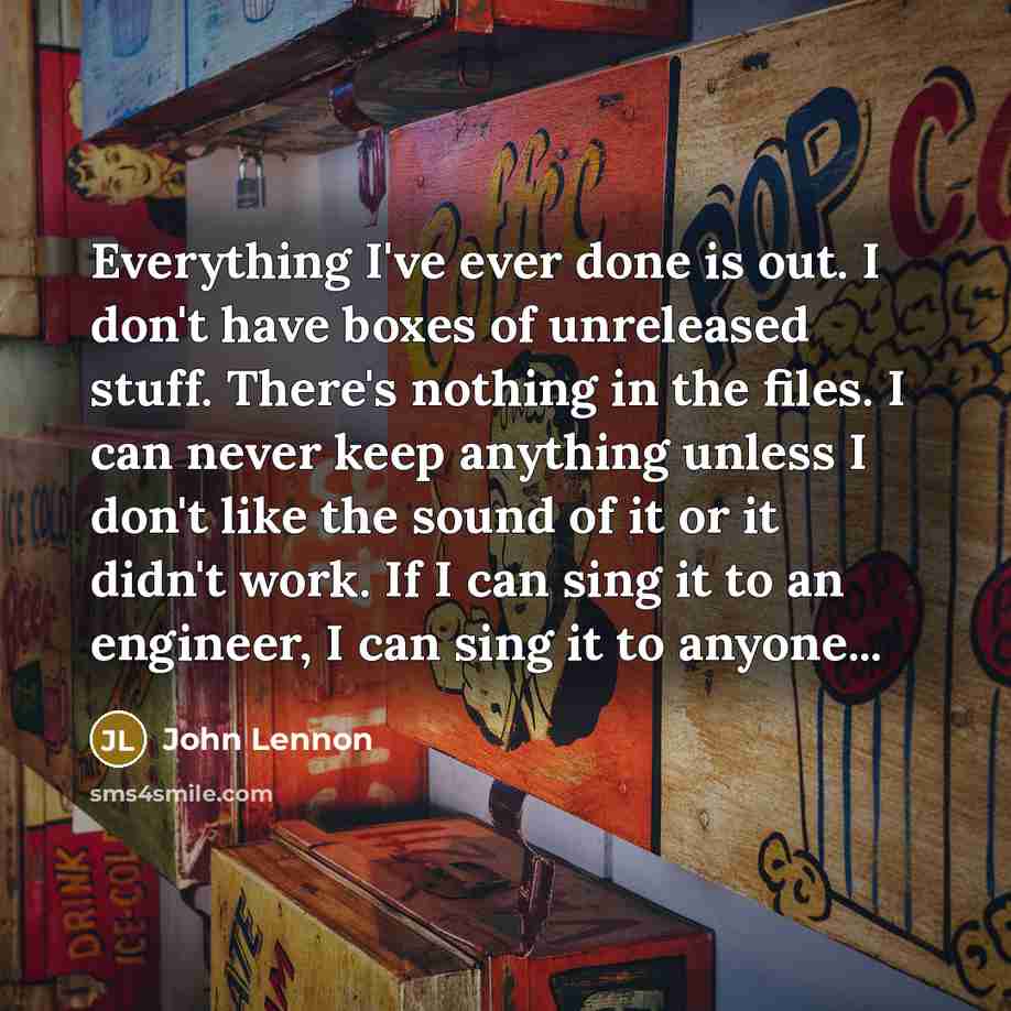 “Everything I've ever done is out. I don't have boxes…” quote by John Lennon