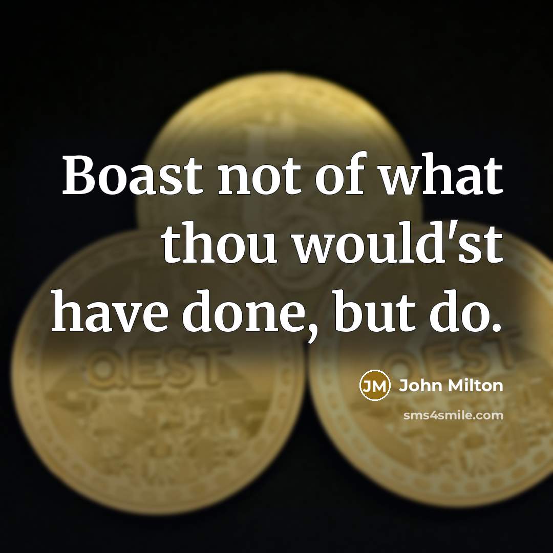 “Boast not of what thou would'st have done, but do.…” quote by John Milton