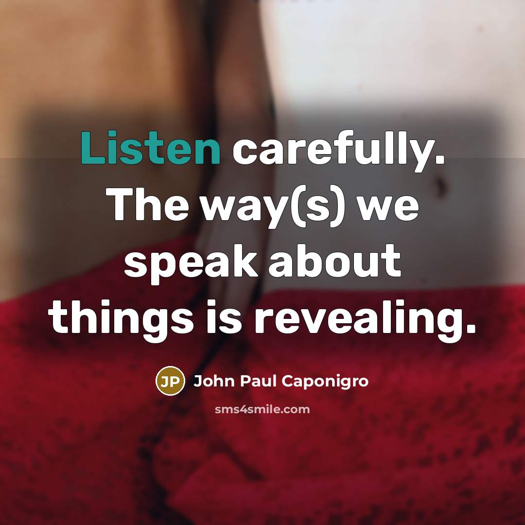 “Listen carefully. The way(s) we speak about things is revealing.…” quote by John Paul Caponigro