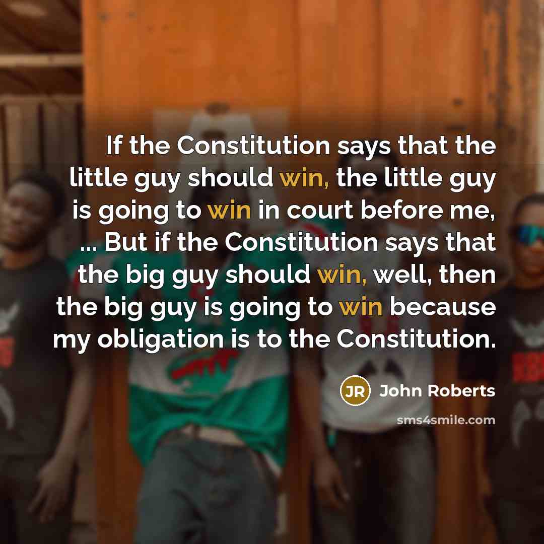 “If the Constitution says that the little guy should win,…” quote by John Roberts