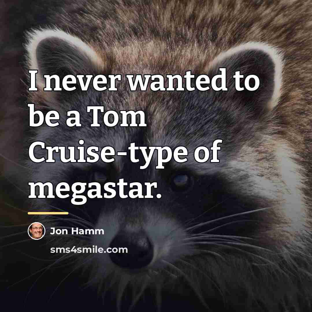 “I never wanted to be a Tom Cruise-type of megastar.…” quote by Jon Hamm