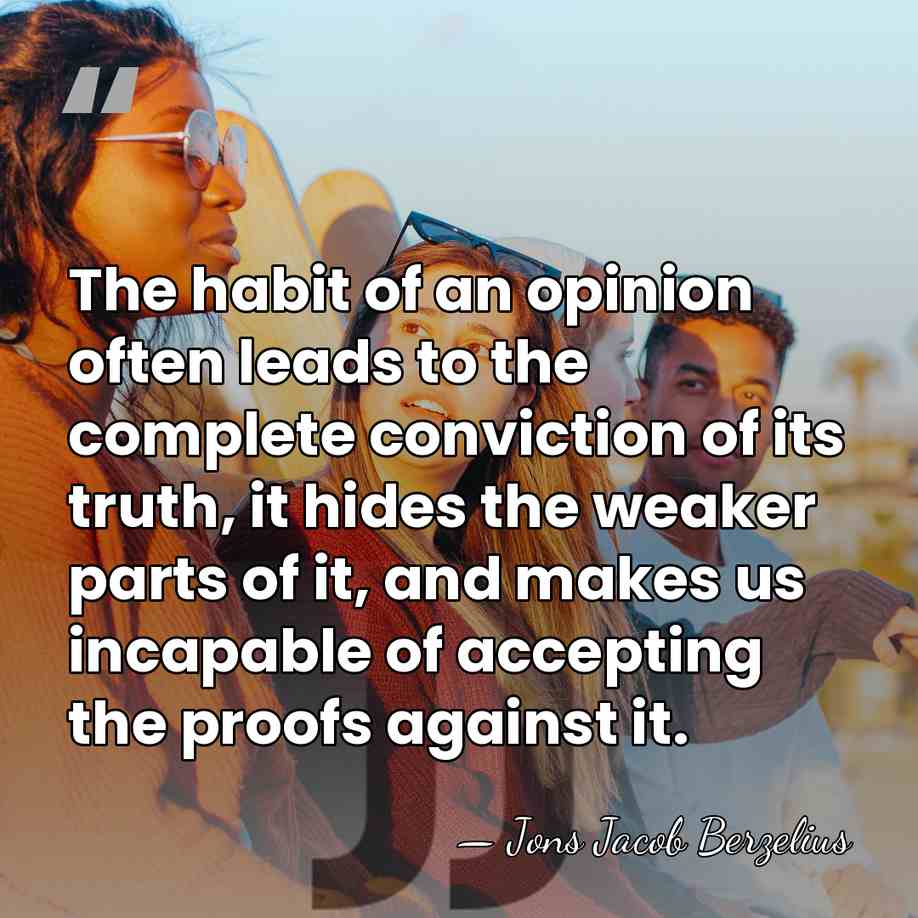 The habit of an opinion often leads to the complete conviction of&hellip; - Jons Jacob Berzelius