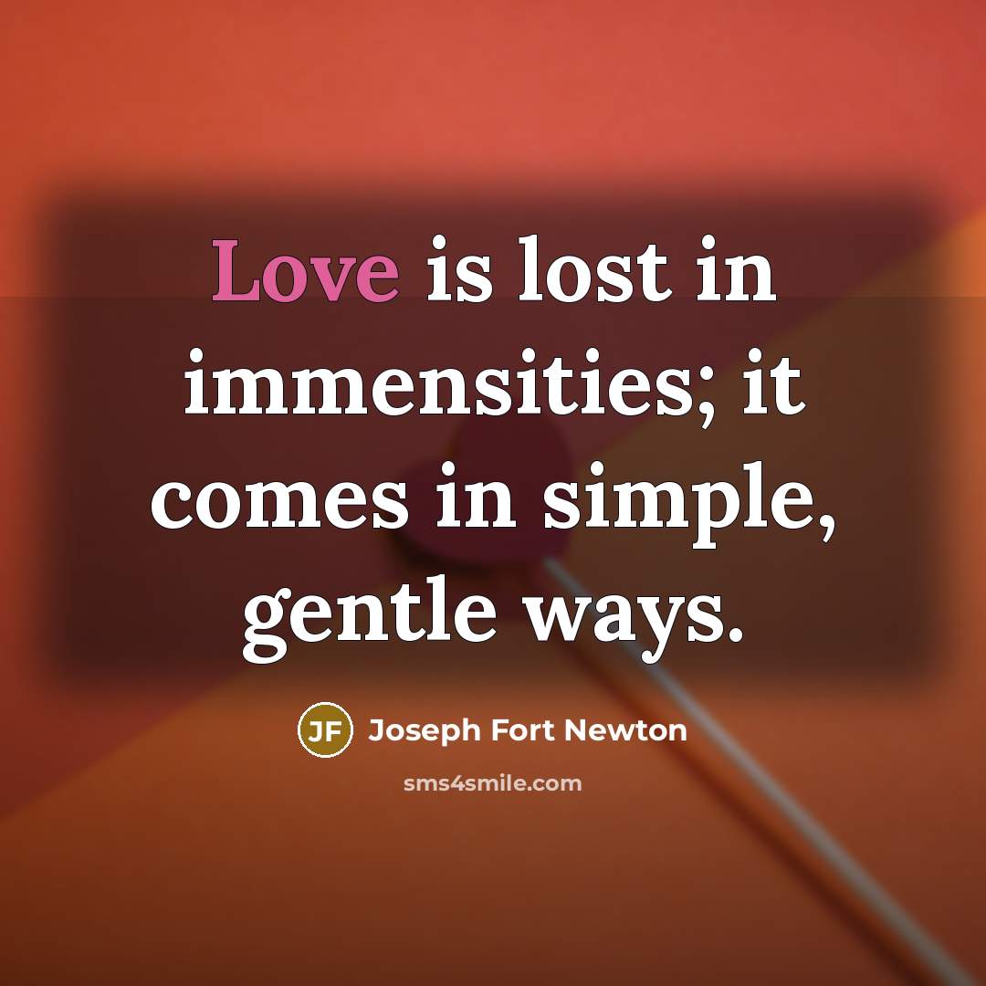 “Love is lost in immensities; it comes in simple, gentle…” quote by Joseph Fort Newton