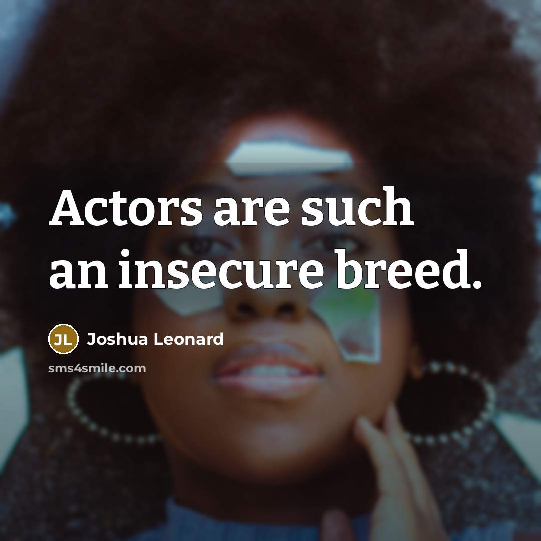 “Actors are such an insecure breed.…” quote by Joshua Leonard