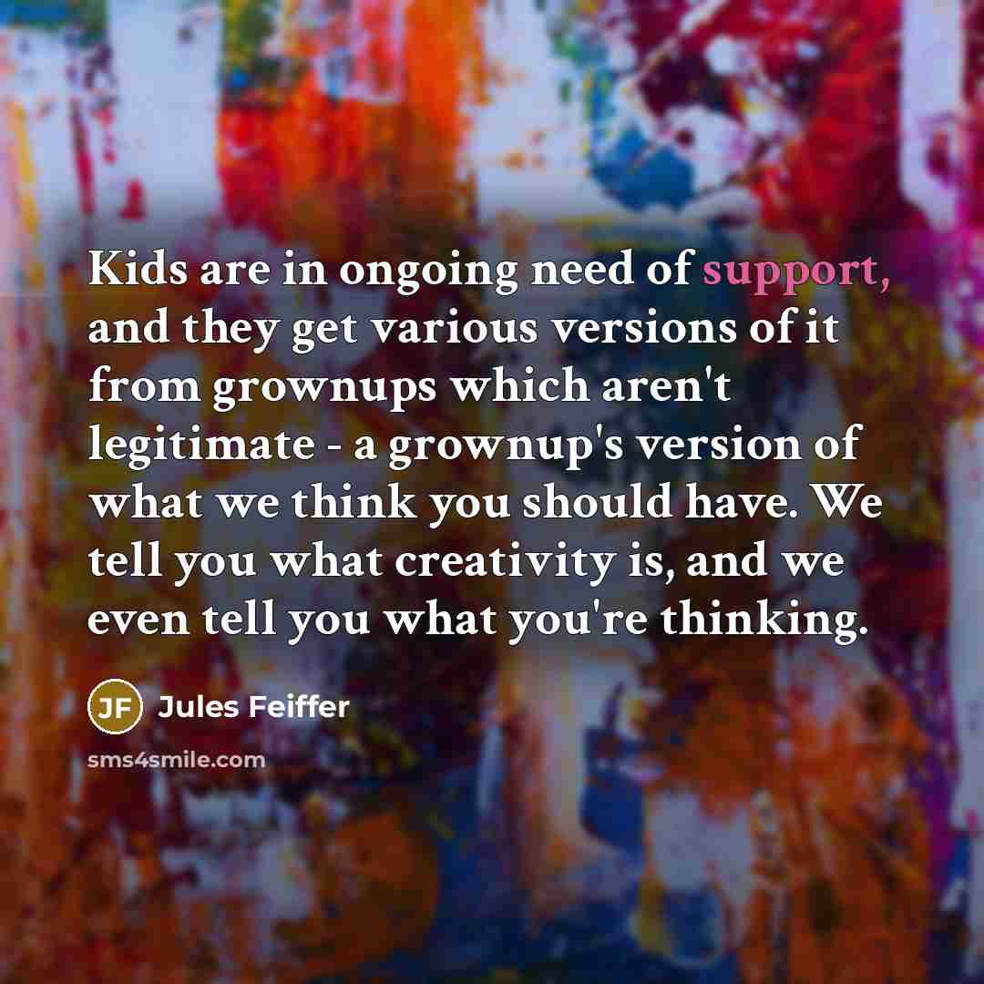 “Kids are in ongoing need of support, and they get…” quote by Jules Feiffer