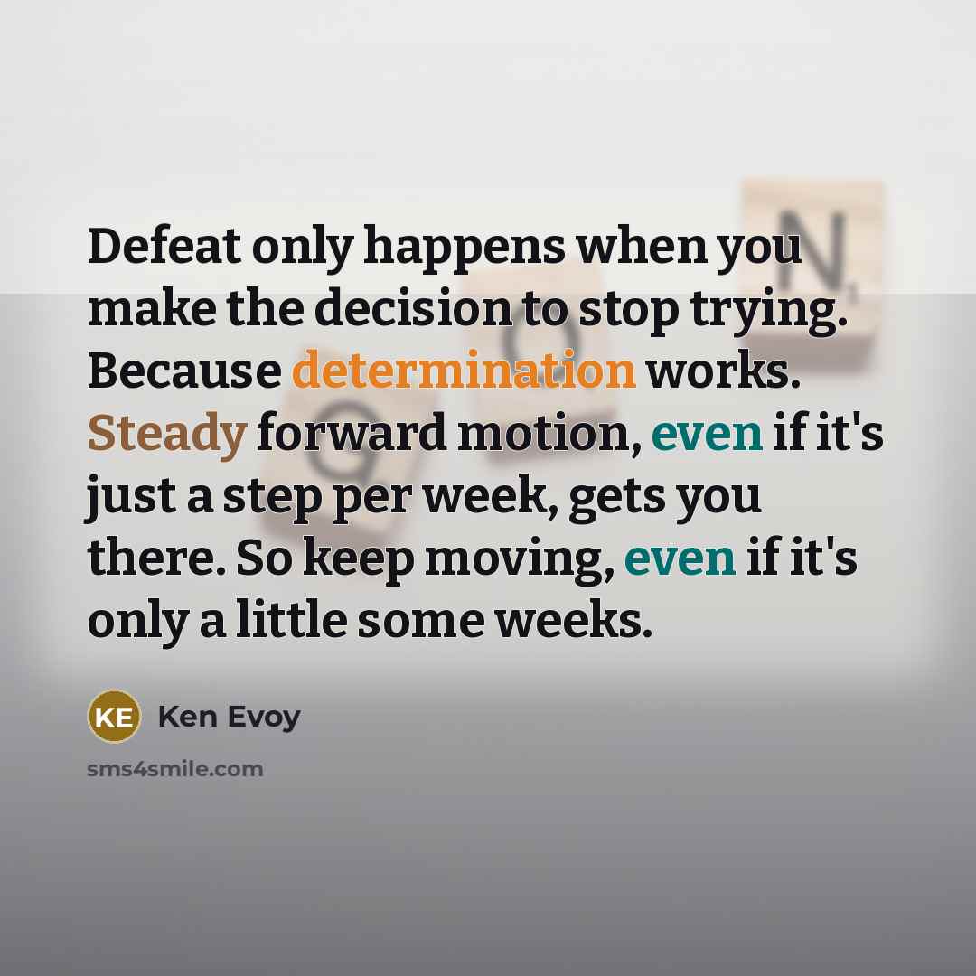 “Defeat only happens when you make the decision to stop…” quote by Ken Evoy