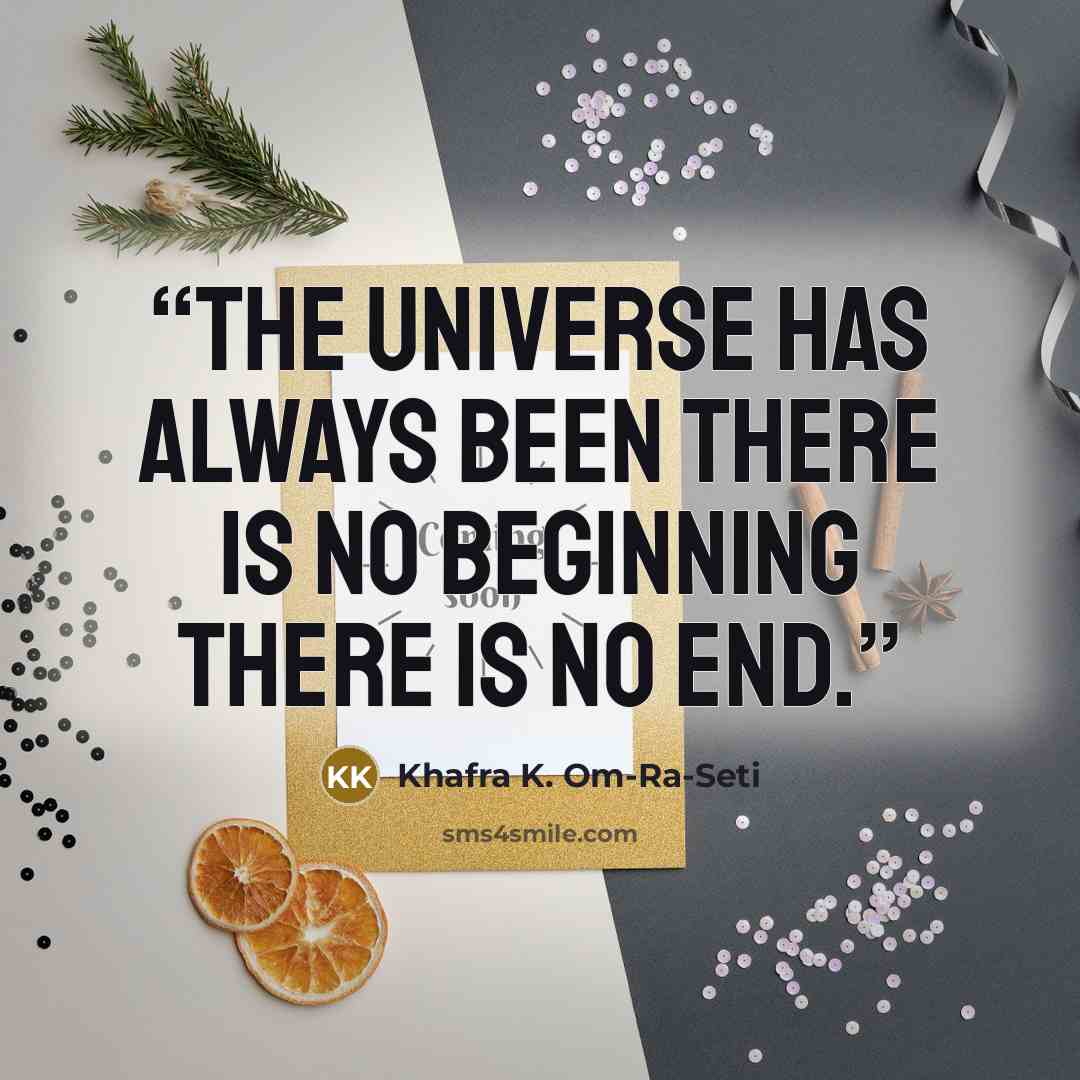 “The universe has always been there is no beginning there is no end.” quote by Khafra K. Om-Ra-Seti