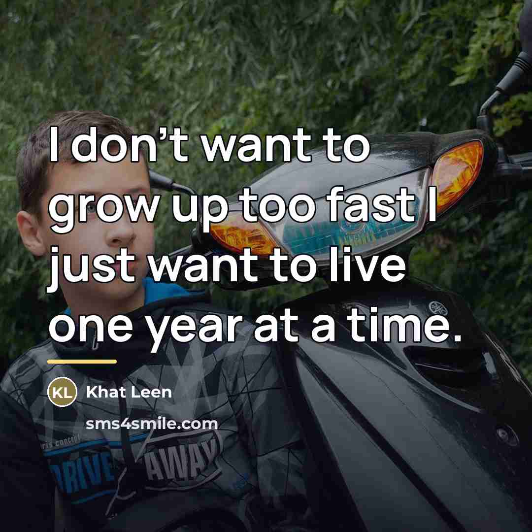 “I don't want to grow up too fast I just…” quote by Khat Leen