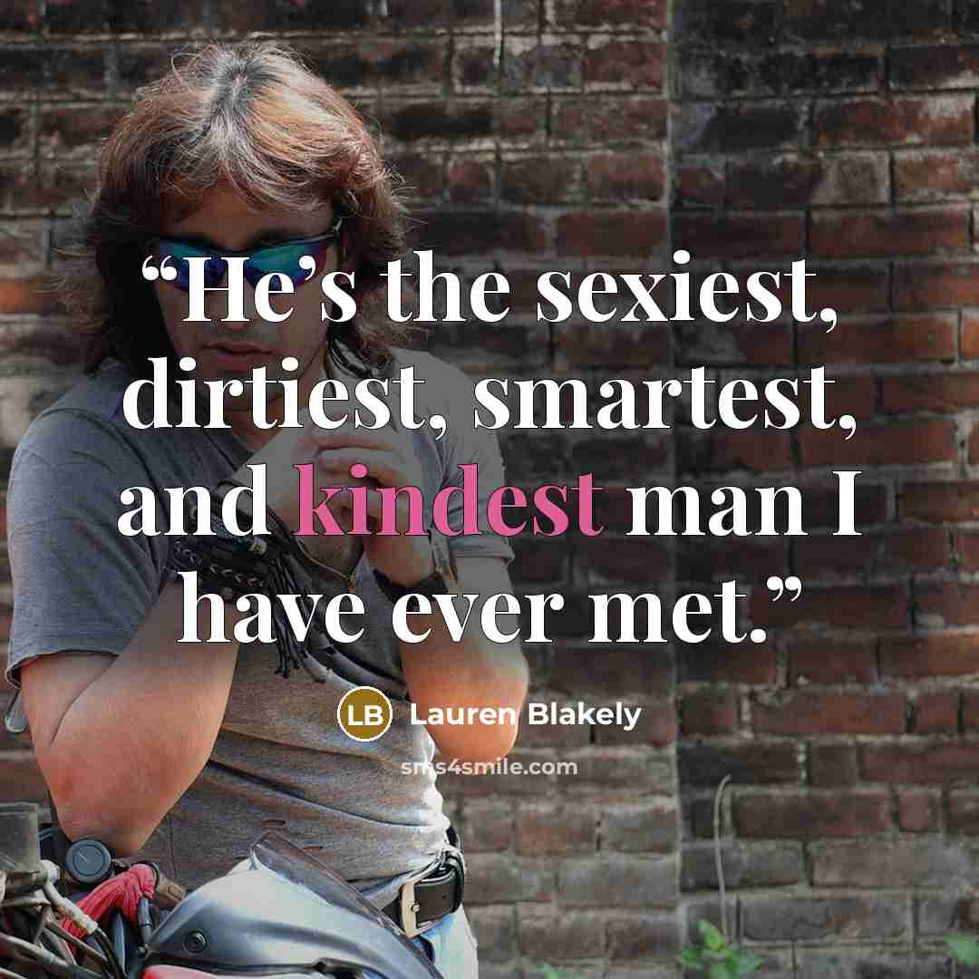 “He’s the sexiest, dirtiest, smartest, and kindest man I have ever met.” quote by Lauren Blakely