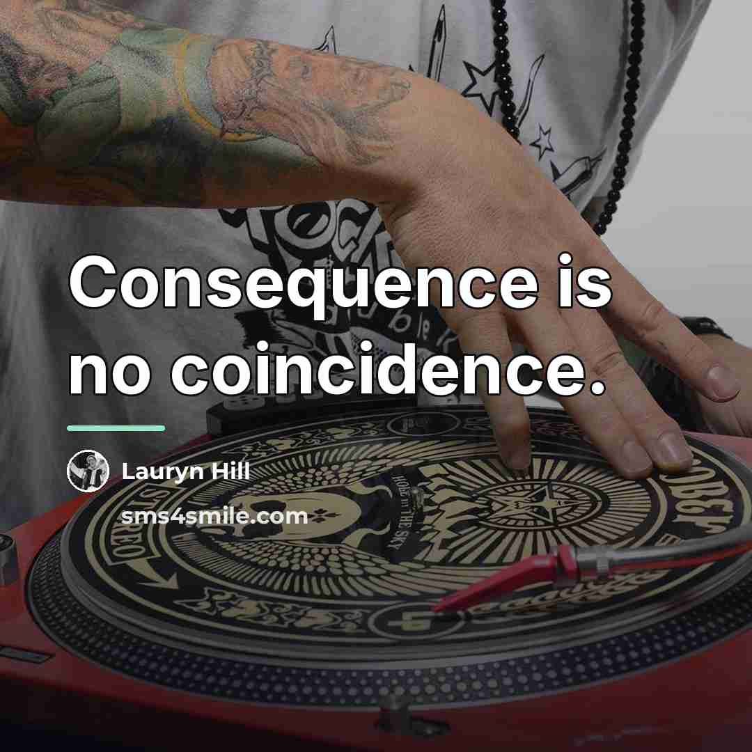 “Consequence is no coincidence.…” quote by Lauryn Hill