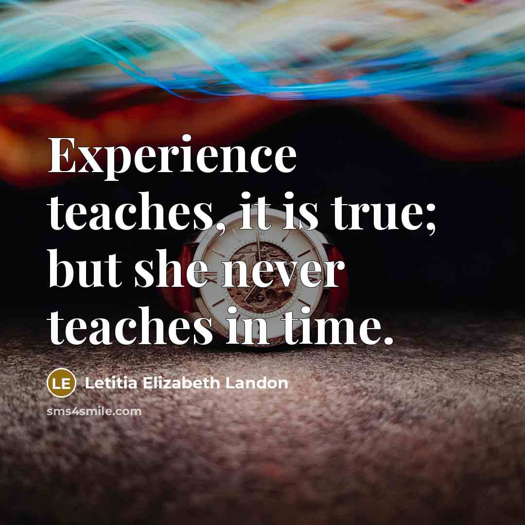 “Experience teaches, it is true; but she never teaches in…” quote by Letitia Elizabeth Landon