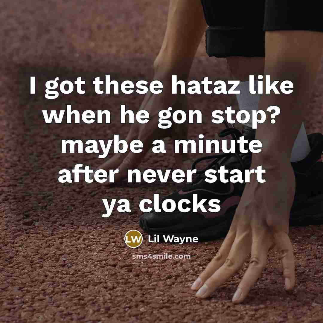 “I got these hataz like when he gon stop? maybe…” quote by Lil Wayne