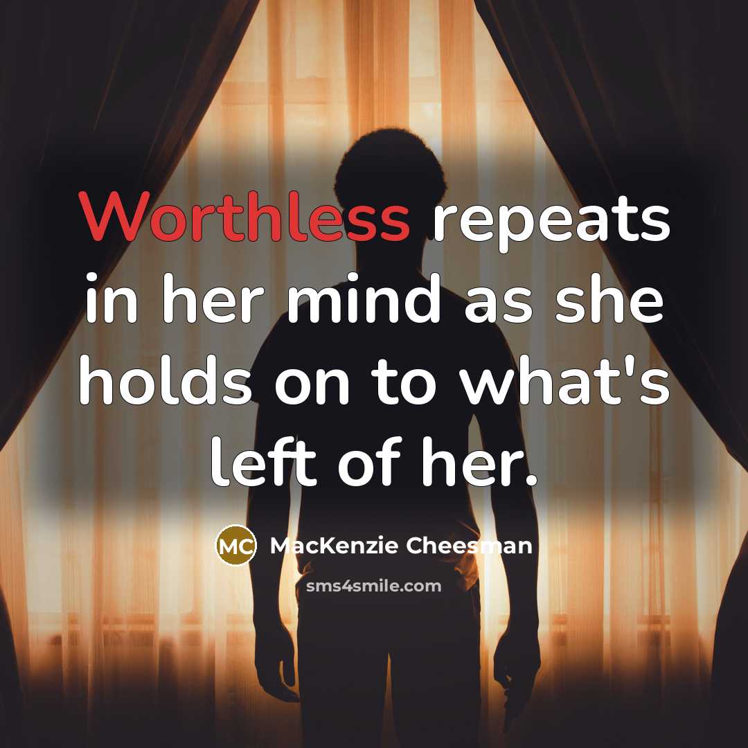 “Worthless repeats in her mind as she holds on to…” quote by MacKenzie Cheesman