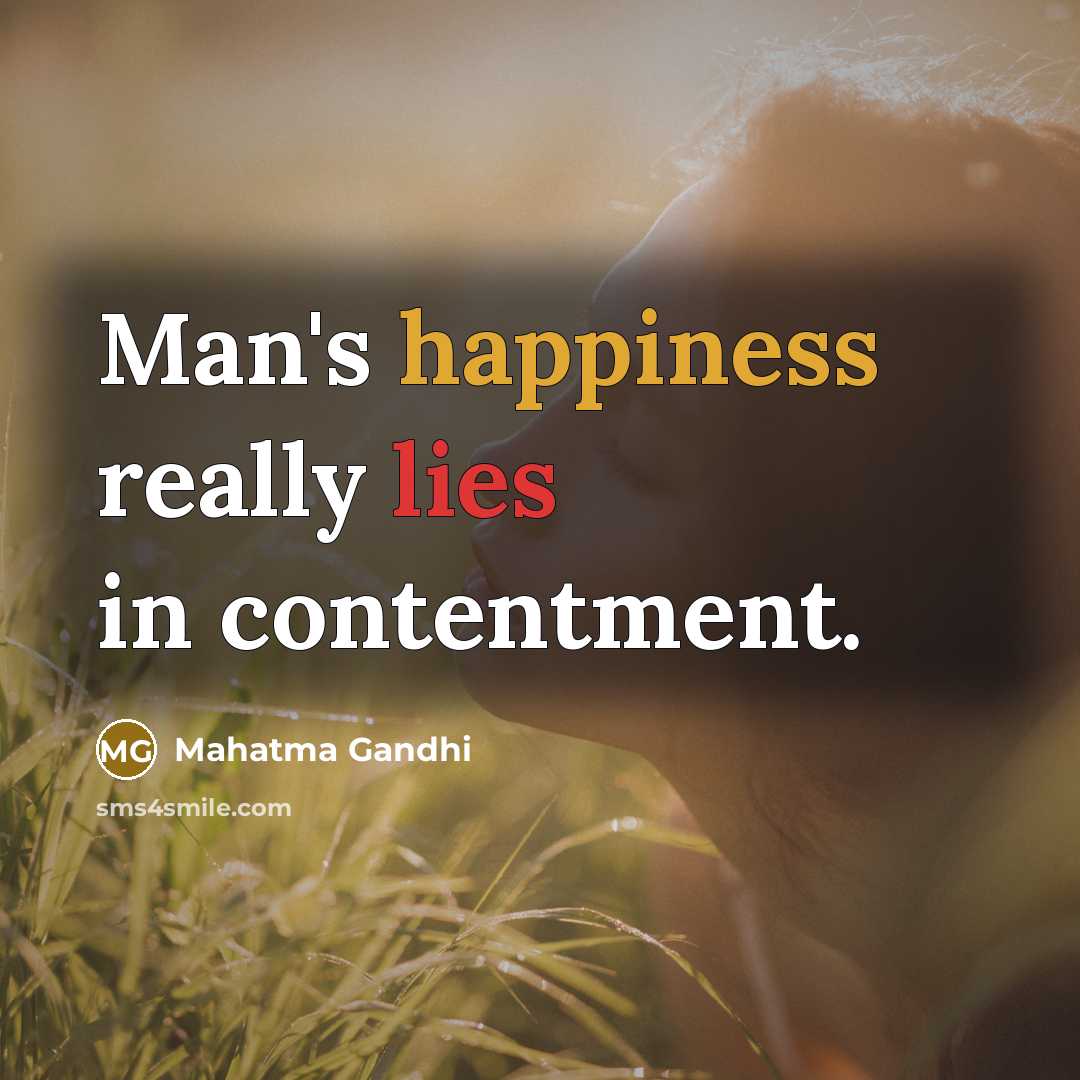 “Man's happiness really lies in contentment.…” quote by Mahatma Gandhi