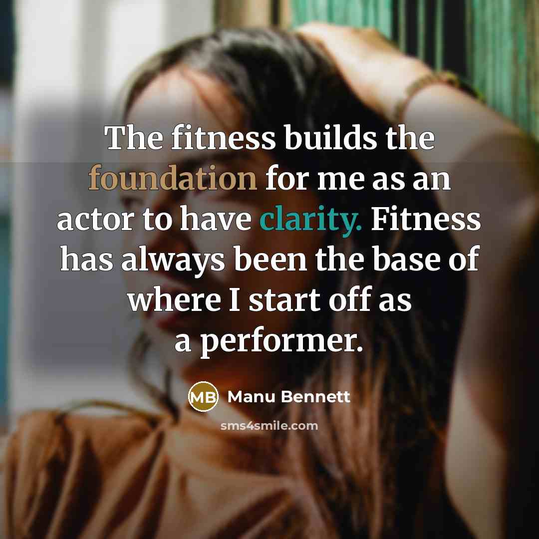 “The fitness builds the foundation for me as an actor…” quote by Manu Bennett