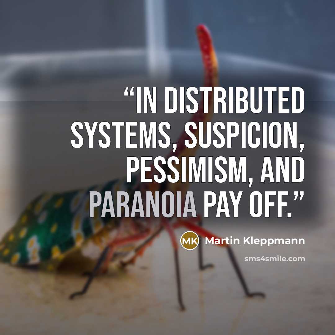 “In distributed systems, suspicion, pessimism, and paranoia pay off.” quote by Martin Kleppmann