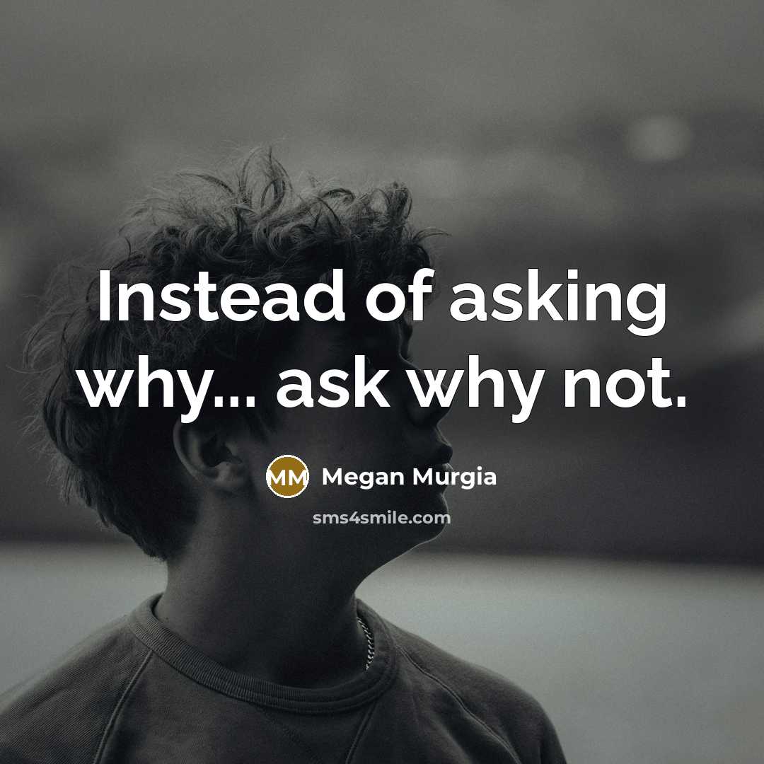 “Instead of asking why... ask why not.” quote by Megan Murgia