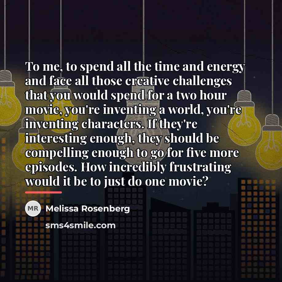 “To me, to spend all the time and energy and…” quote by Melissa Rosenberg