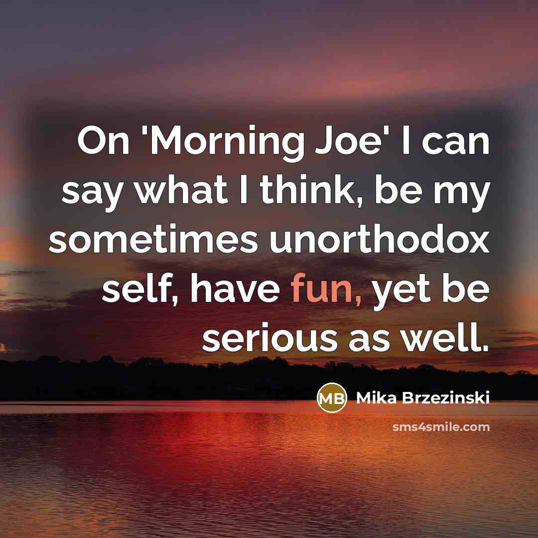 “On 'Morning Joe' I can say what I think, be…” quote by Mika Brzezinski