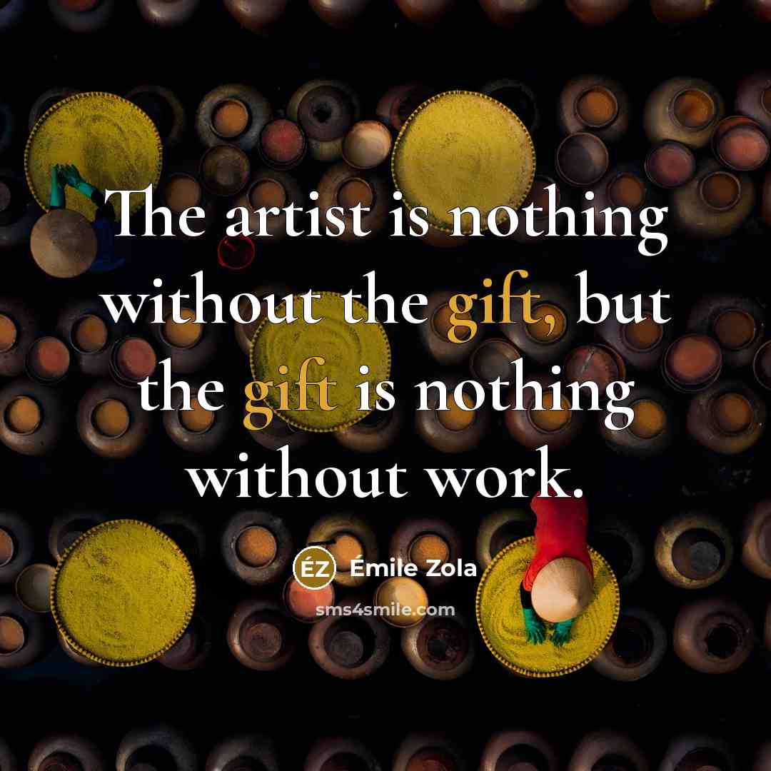 “The artist is nothing without the gift, but the gift…” quote by Emile Zola