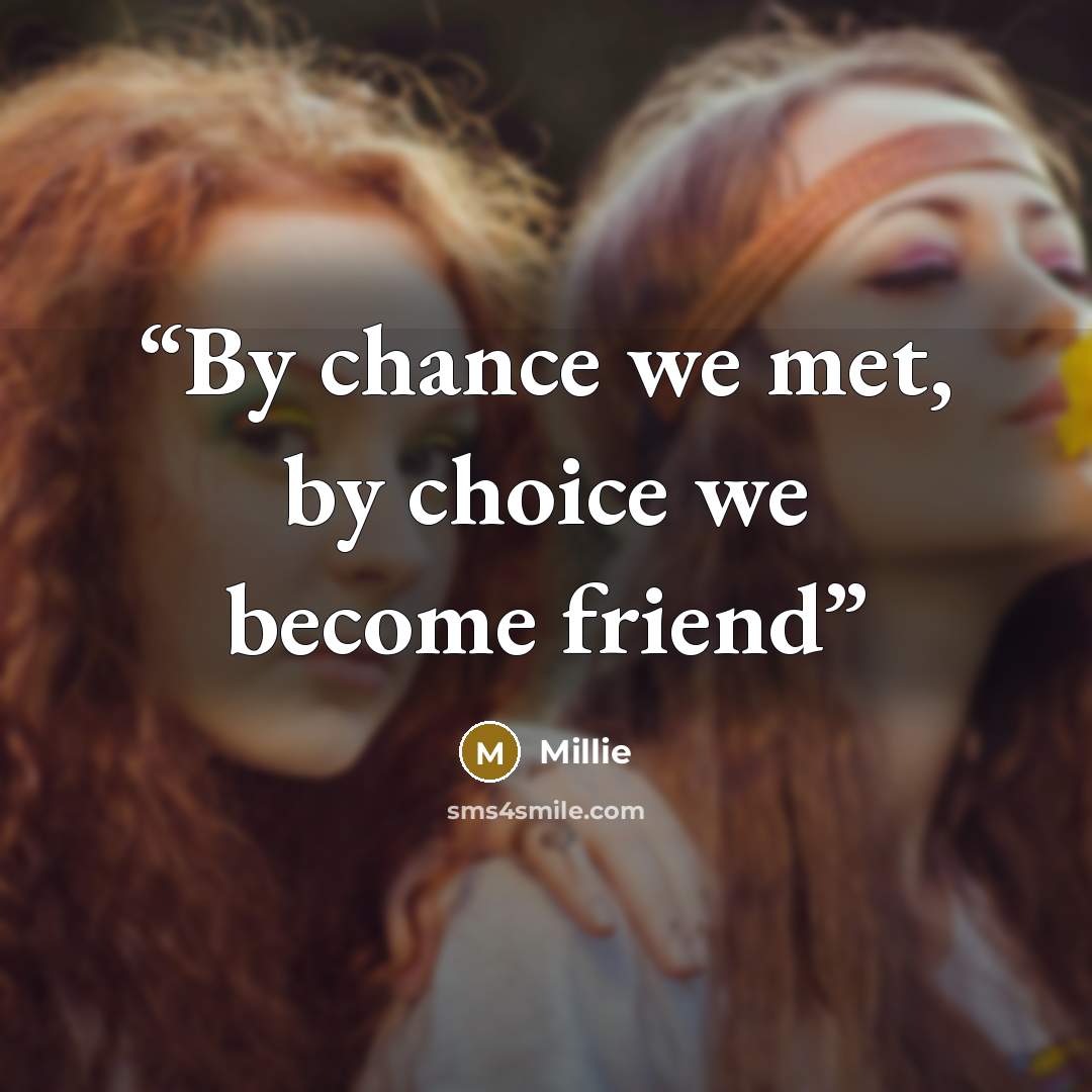 “By chance we met, by choice we become friend” quote by Millie