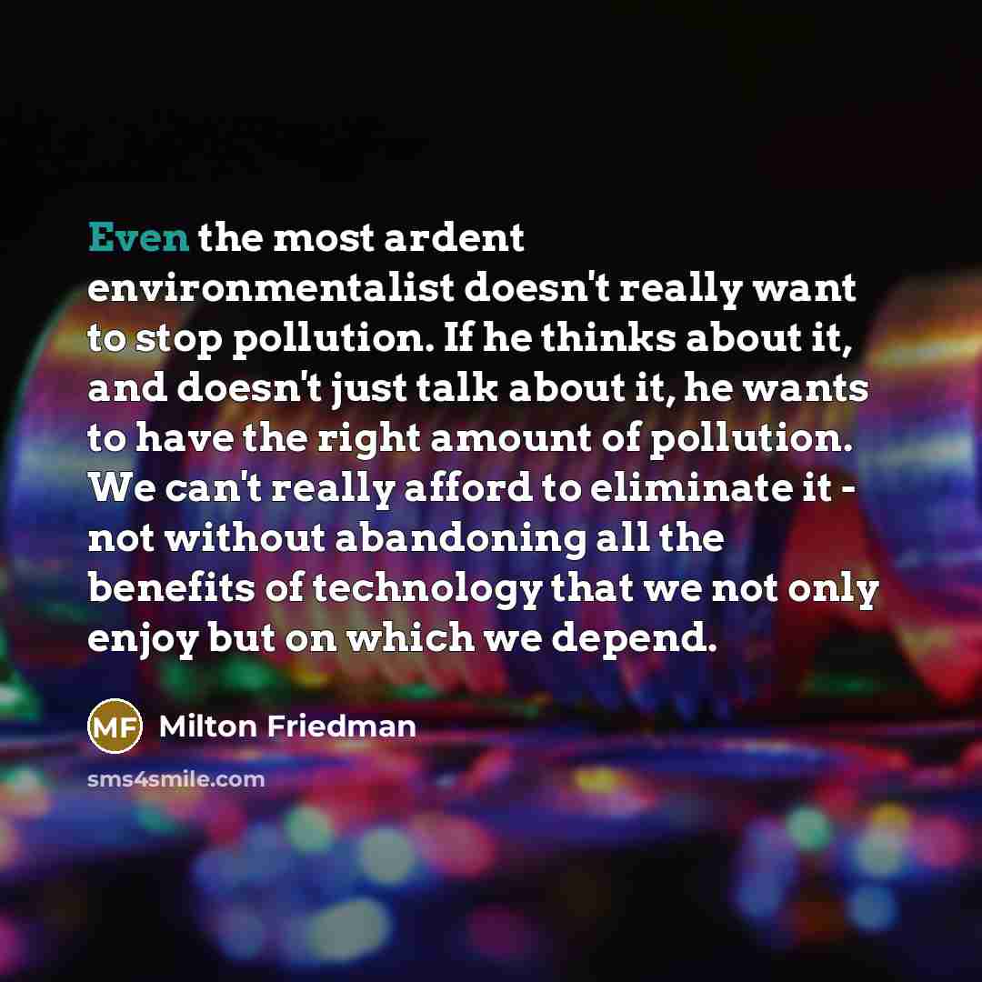“Even the most ardent environmentalist doesn't really want to stop…” quote by Milton Friedman