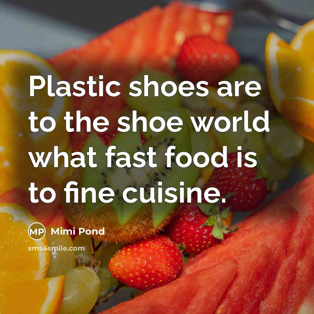 “Plastic shoes are to the shoe world what fast food…” quote by Mimi Pond