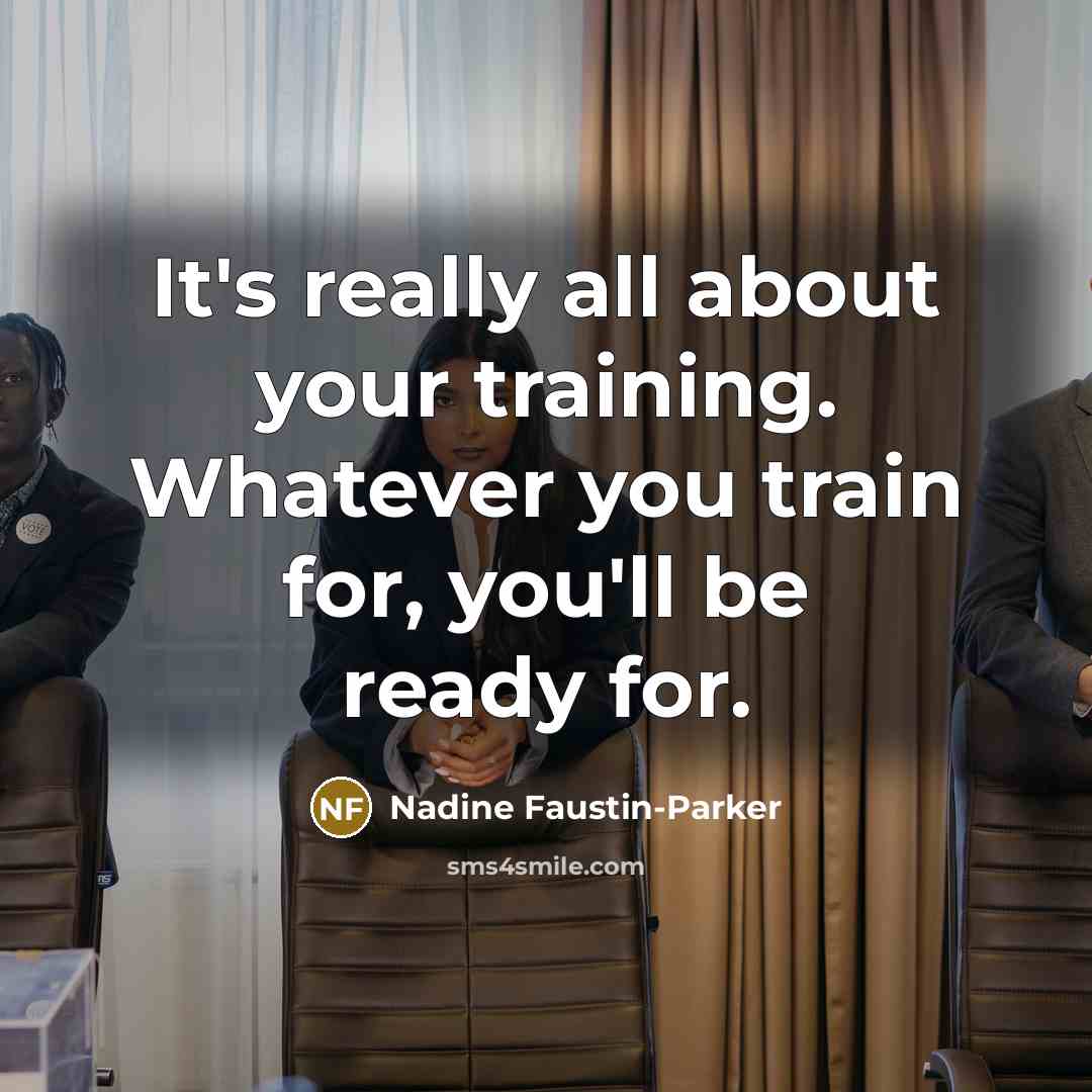 “It's really all about your training. Whatever you train for, you'll be ready for.” quote by Nadine Faustin-Parker