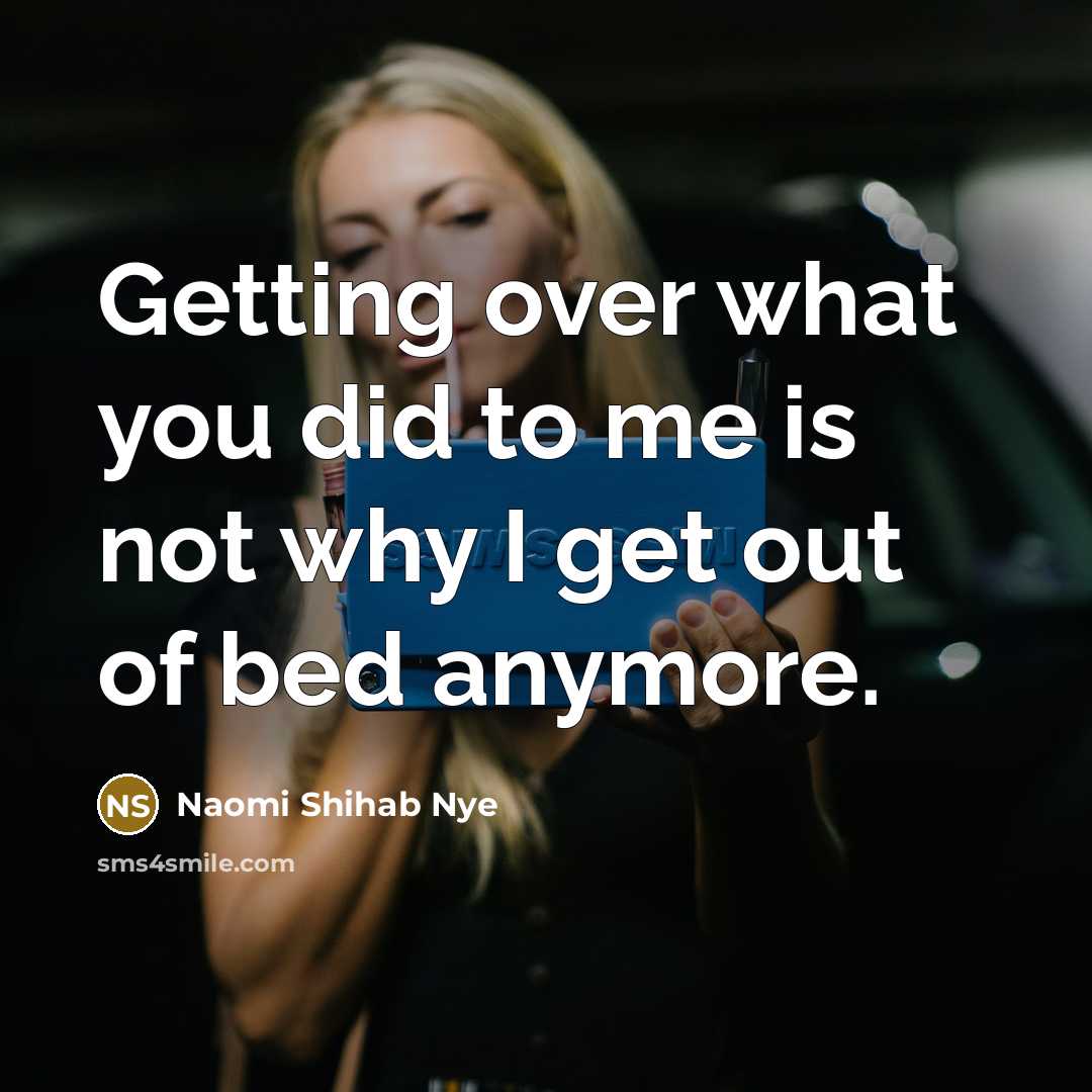 “Getting over what you did to me is not why…” quote by Naomi Shihab Nye
