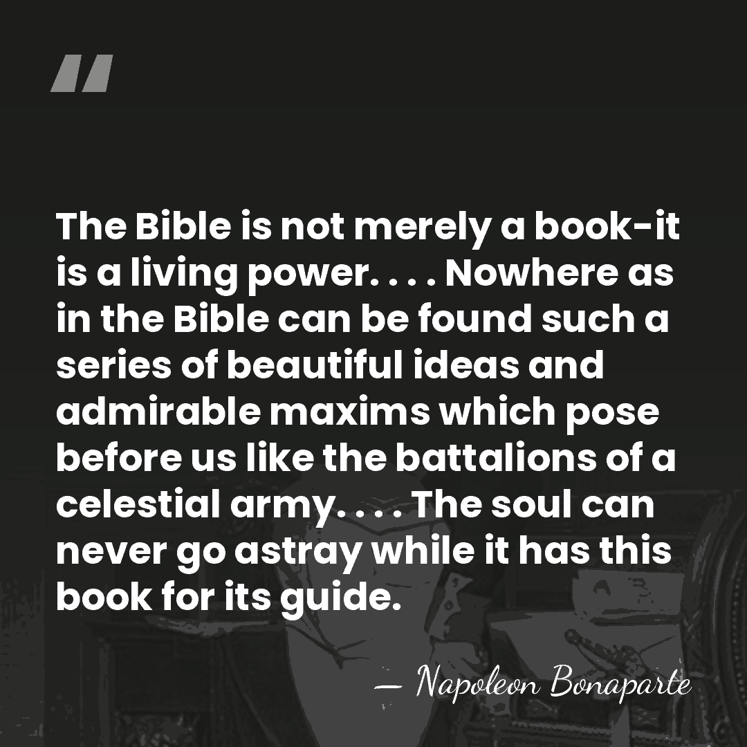 The Bible is not merely a book-it is a living power. .&hellip; - Napoleon Bonaparte