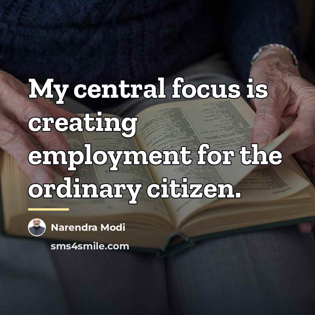 “My central focus is creating employment for the ordinary citizen.…” quote by Narendra Modi