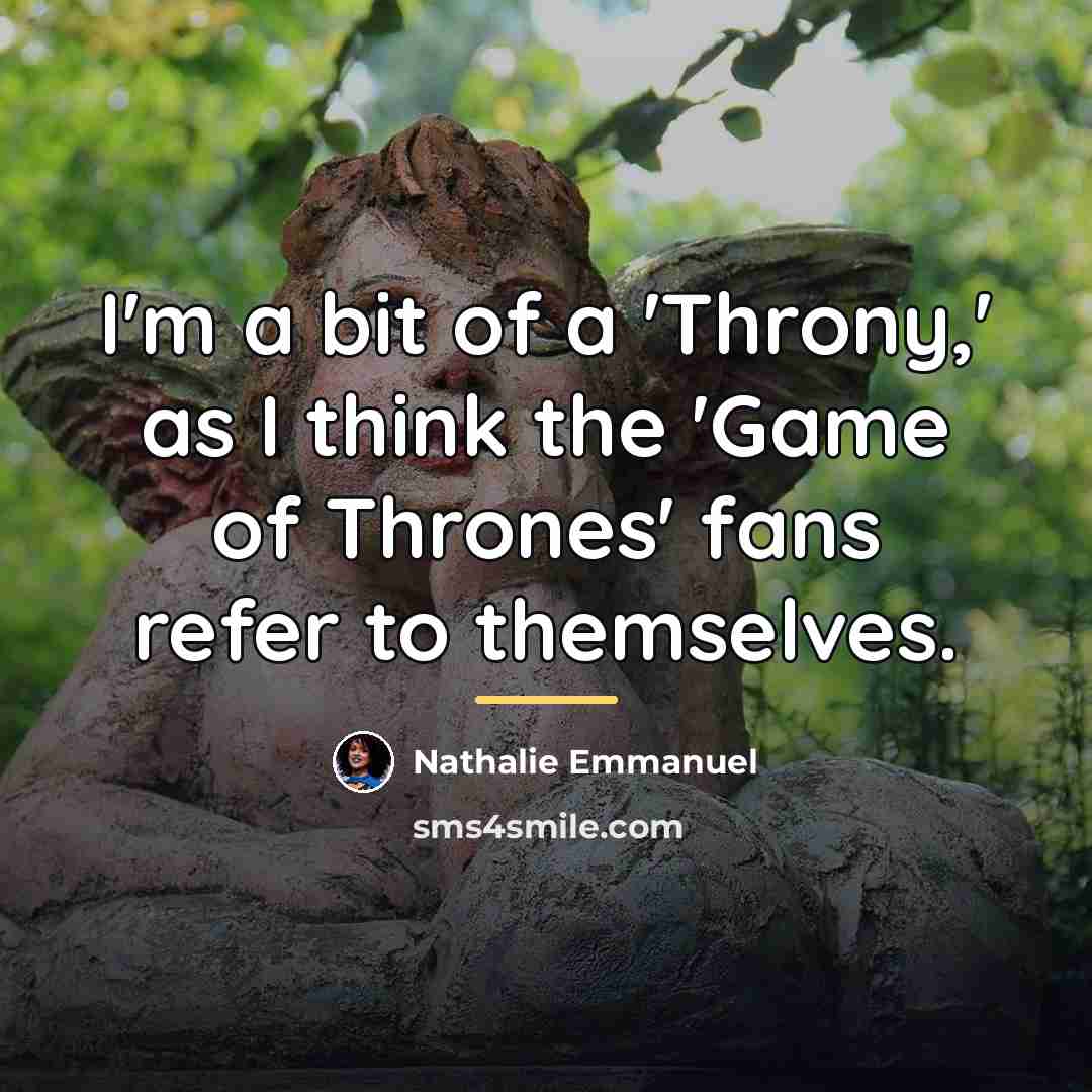 “I'm a bit of a 'Throny,' as I think the…” quote by Nathalie Emmanuel
