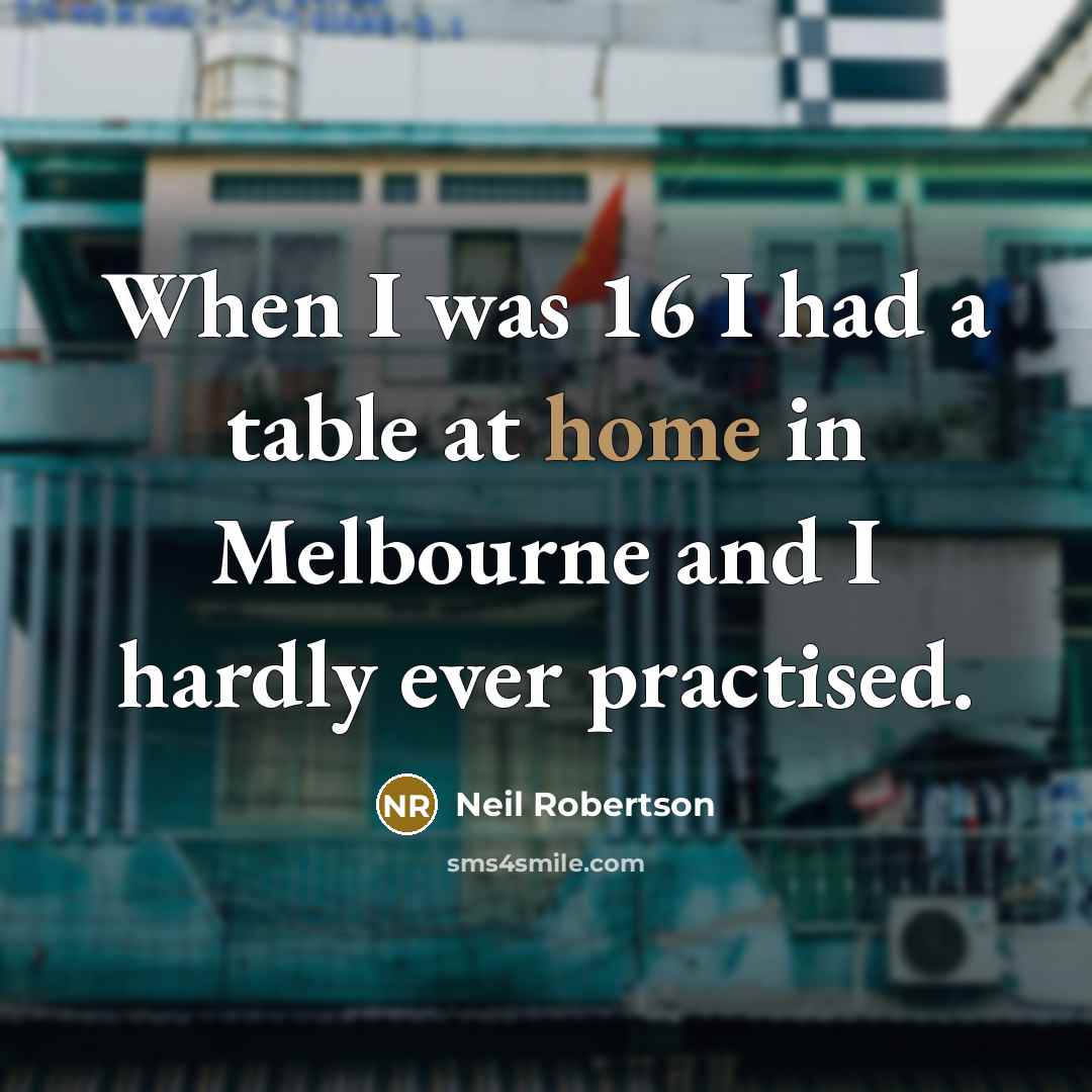 “When I was 16 I had a table at home…” quote by Neil Robertson