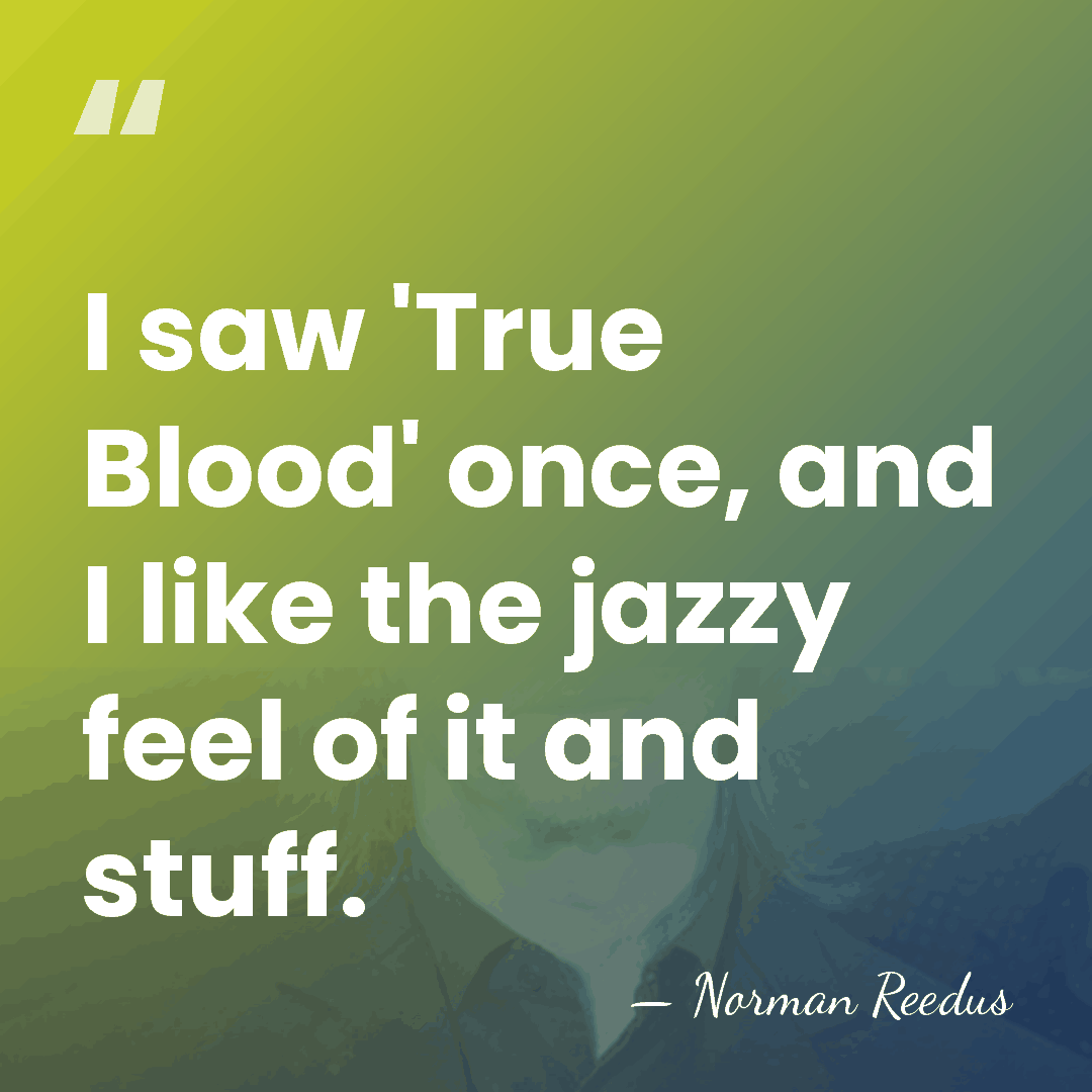 I saw 'True Blood' once, and I like the jazzy feel of&hellip; - Norman Reedus